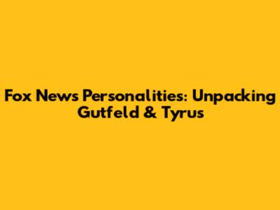 Fox News Personalities: Unpacking Gutfeld & Tyrus