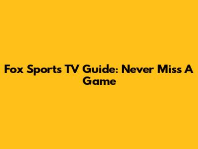 Fox Sports TV Guide: Never Miss A Game