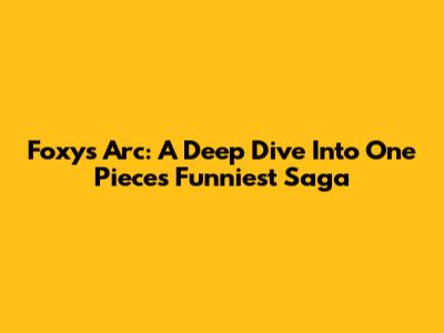 Foxy's Arc: A Deep Dive Into One Piece's Funniest Saga