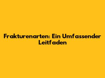 Frakturenarten: Ein Umfassender Leitfaden