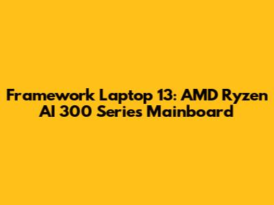 Framework Laptop 13: AMD Ryzen AI 300 Series Mainboard