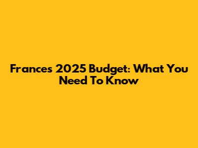 France's 2025 Budget: What You Need To Know