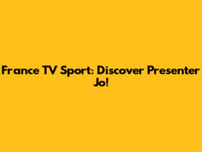 France TV Sport: Discover Presenter Jo!