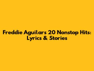 Freddie Aguilar's 20 Nonstop Hits: Lyrics & Stories