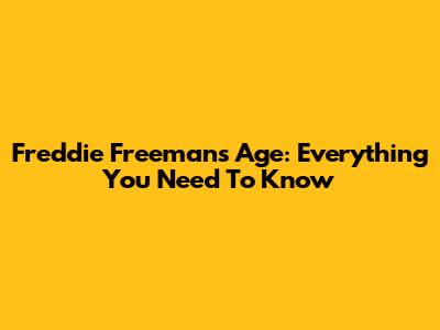 Freddie Freeman's Age: Everything You Need To Know