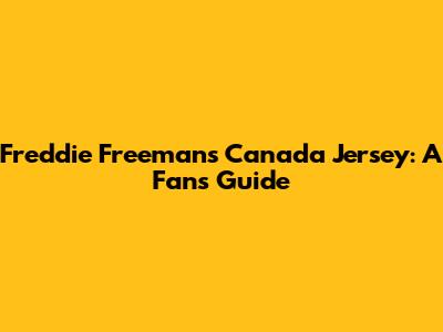 Freddie Freeman's Canada Jersey: A Fan's Guide