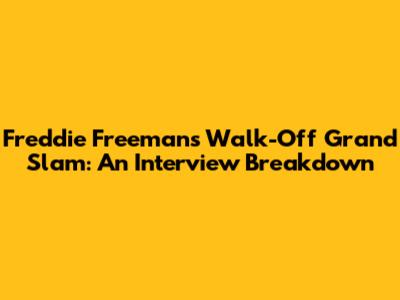Freddie Freeman's Walk-Off Grand Slam: An Interview Breakdown