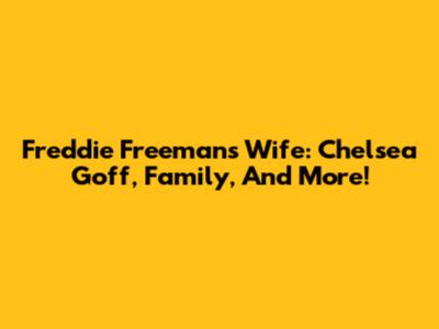 Freddie Freeman's Wife: Chelsea Goff, Family, And More!