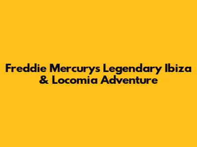 Freddie Mercury's Legendary Ibiza & Locomia Adventure
