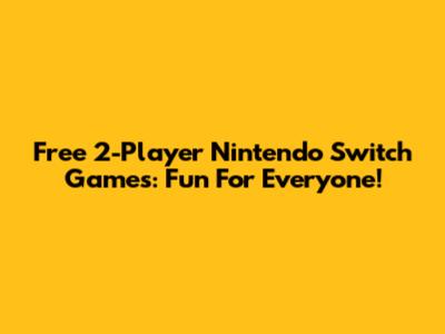 Free 2-Player Nintendo Switch Games: Fun For Everyone!