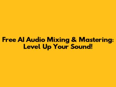 Free AI Audio Mixing & Mastering: Level Up Your Sound!