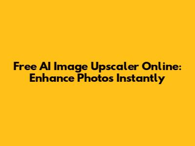 Free AI Image Upscaler Online: Enhance Photos Instantly