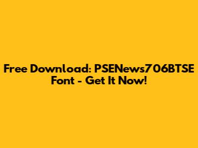 Free Download: PSENews706BTSE Font - Get It Now!