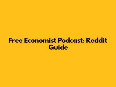 Free Economist Podcast: Reddit Guide