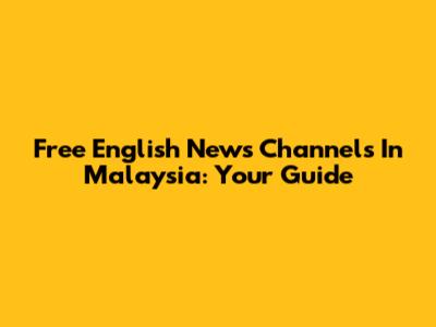 Free English News Channels In Malaysia: Your Guide