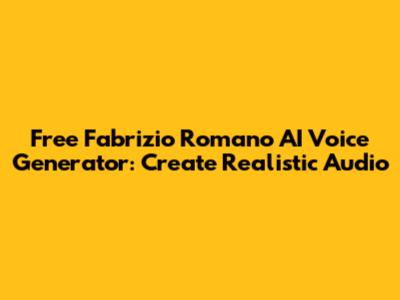 Free Fabrizio Romano AI Voice Generator: Create Realistic Audio