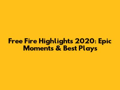 Free Fire Highlights 2020: Epic Moments & Best Plays
