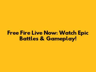 Free Fire Live Now: Watch Epic Battles & Gameplay!