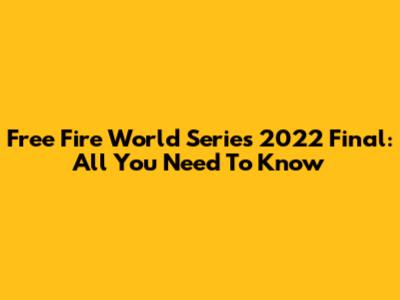 Free Fire World Series 2022 Final: All You Need To Know