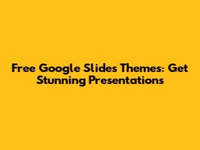 Free Google Slides Themes: Get Stunning Presentations