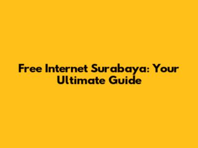 Free Internet Surabaya: Your Ultimate Guide
