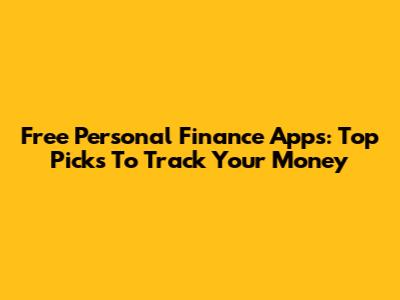 Free Personal Finance Apps: Top Picks To Track Your Money