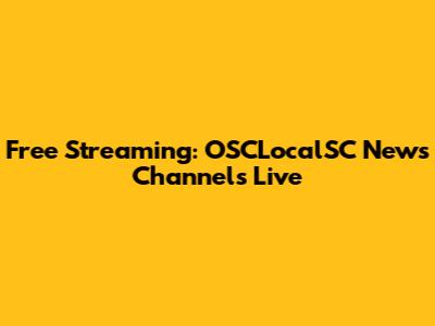 Free Streaming: OSCLocalSC News Channels Live