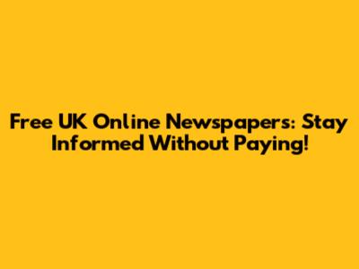 Free UK Online Newspapers: Stay Informed Without Paying!