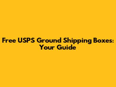 Free USPS Ground Shipping Boxes: Your Guide