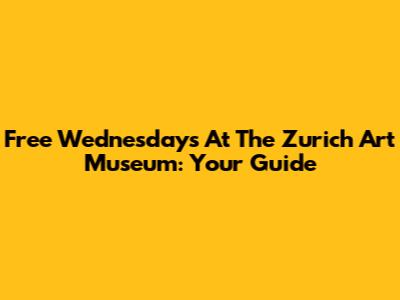 Free Wednesdays At The Zurich Art Museum: Your Guide