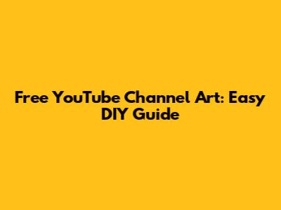 Free YouTube Channel Art: Easy DIY Guide