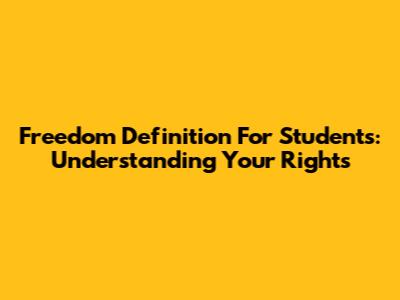 Freedom Definition For Students: Understanding Your Rights
