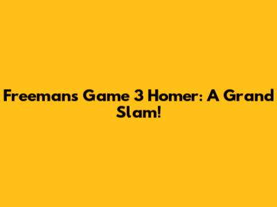 Freeman's Game 3 Homer: A Grand Slam!
