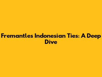 Fremantle's Indonesian Ties: A Deep Dive