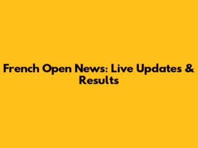 French Open News: Live Updates & Results