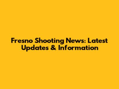 Fresno Shooting News: Latest Updates & Information