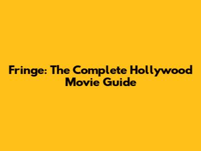 Fringe: The Complete Hollywood Movie Guide