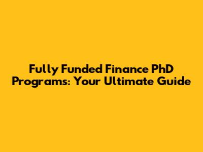 Fully Funded Finance PhD Programs: Your Ultimate Guide