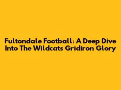 Fultondale Football: A Deep Dive Into The Wildcats' Gridiron Glory