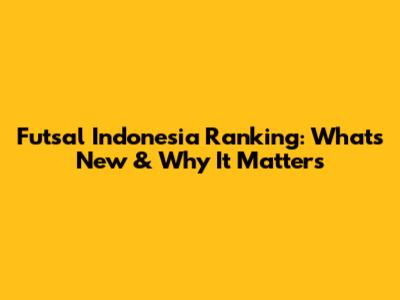 Futsal Indonesia Ranking: What's New & Why It Matters