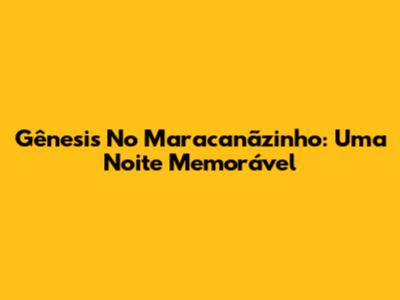 Gênesis No Maracanãzinho: Uma Noite Memorável