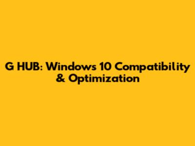 G HUB: Windows 10 Compatibility & Optimization