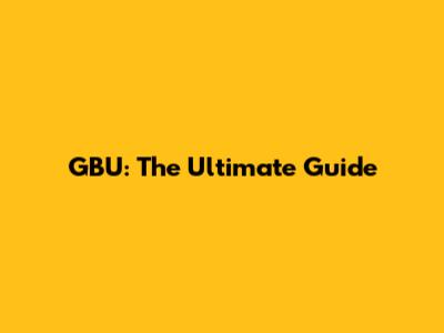 GBU: The Ultimate Guide