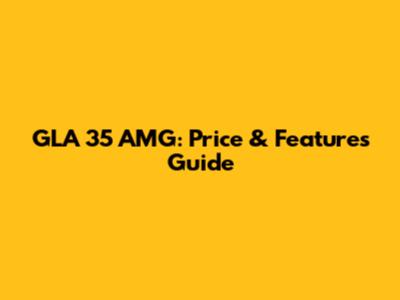 GLA 35 AMG: Price & Features Guide