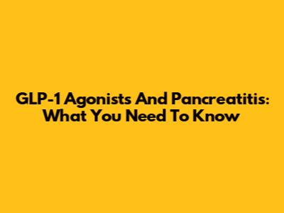 GLP-1 Agonists And Pancreatitis: What You Need To Know