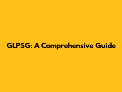 GLPSG: A Comprehensive Guide