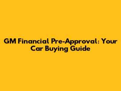 GM Financial Pre-Approval: Your Car Buying Guide