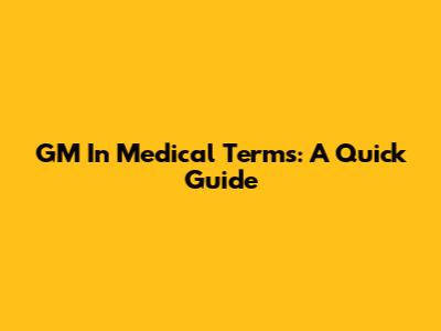 GM In Medical Terms: A Quick Guide