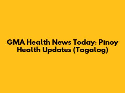 GMA Health News Today: Pinoy Health Updates (Tagalog)