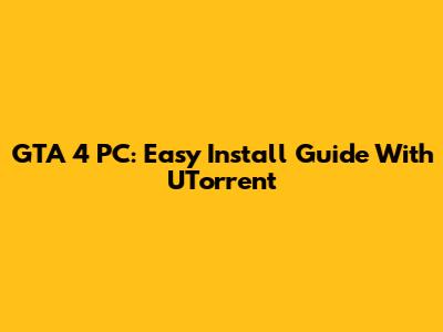 GTA 4 PC: Easy Install Guide With UTorrent